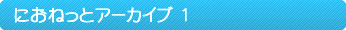 �ɂ��˂��ƃA�[�J�C�u�P